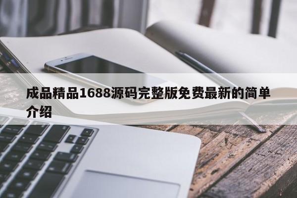 成品精品1688源码完整版免费最新的简单介绍