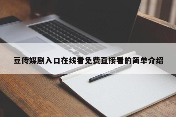 豆传媒剧入口在线看免费直接看的简单介绍