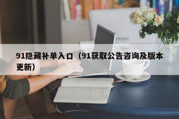 91隐藏补单入口（91获取公告咨询及版本更新）