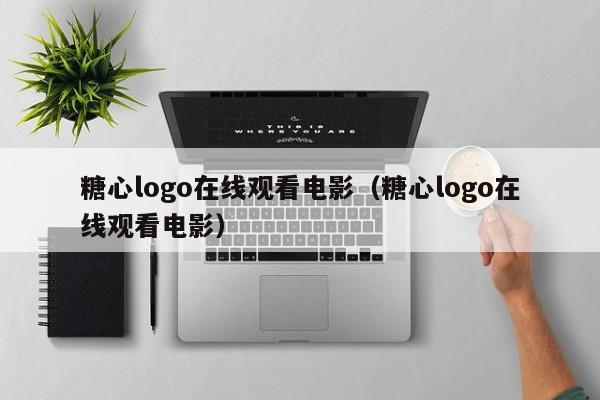糖心logo在线观看电影（糖心logo在线观看电影）