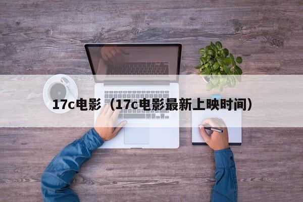 17c电影（17c电影最新上映时间）