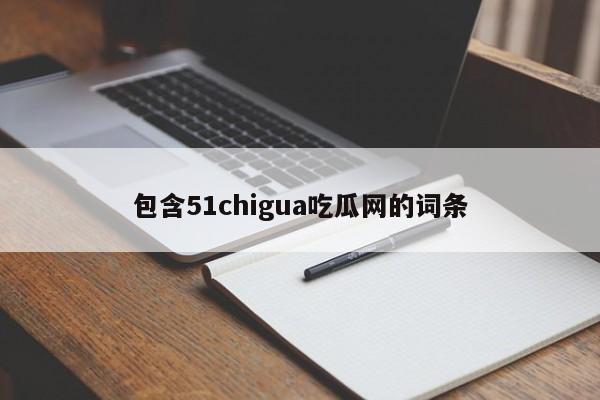 包含51chigua吃瓜网的词条
