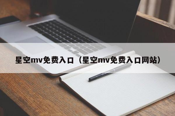 星空mv免费入口（星空mv免费入口网站）