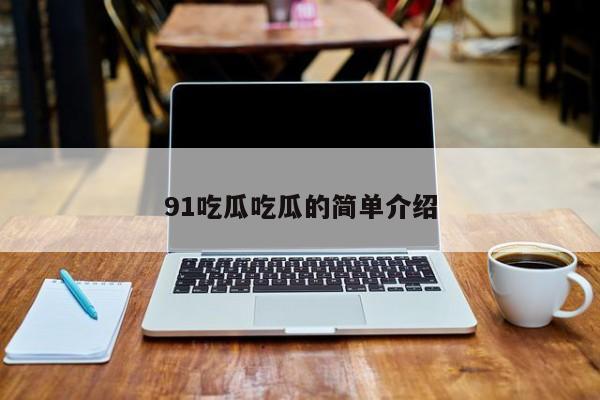 91吃瓜吃瓜的简单介绍
