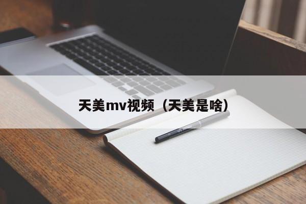 天美mv视频（天美是啥）