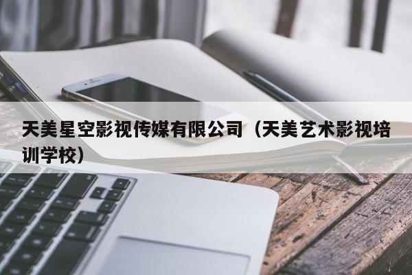 天美星空影视传媒有限公司（天美艺术影视培训学校）