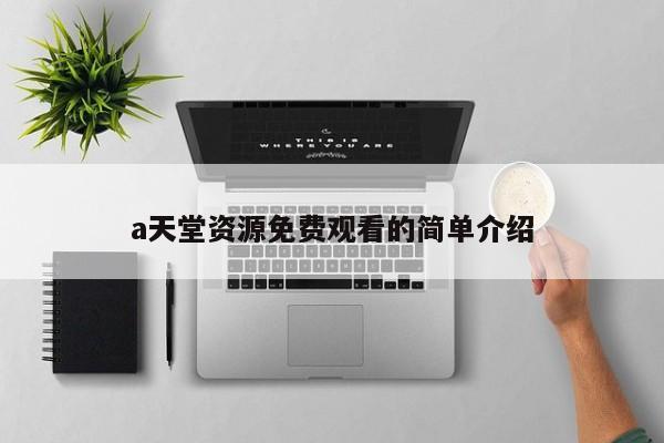 a天堂资源免费观看的简单介绍
