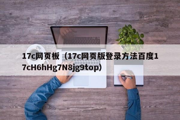 17c网页板（17c网页版登录方法百度17cH6hHg7N8jg9top）