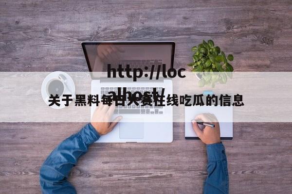 关于黑料每日大赛在线吃瓜的信息